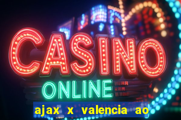 ajax x valencia ao vivo futemax